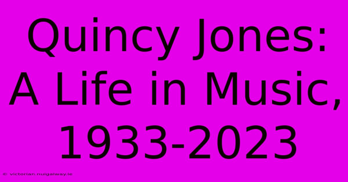 Quincy Jones: A Life In Music, 1933-2023