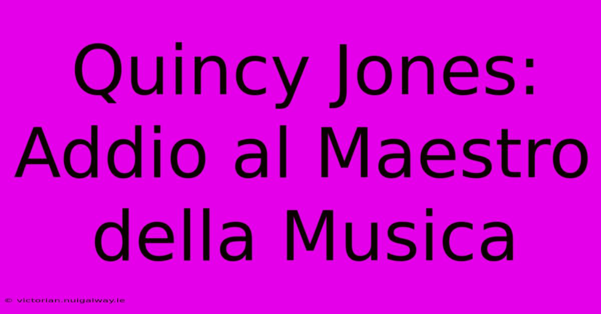 Quincy Jones: Addio Al Maestro Della Musica