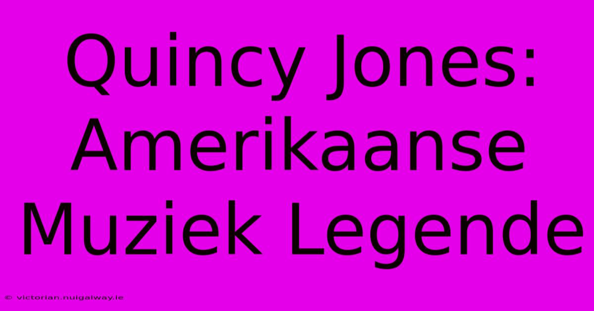 Quincy Jones: Amerikaanse Muziek Legende