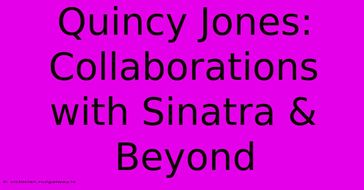 Quincy Jones: Collaborations With Sinatra & Beyond