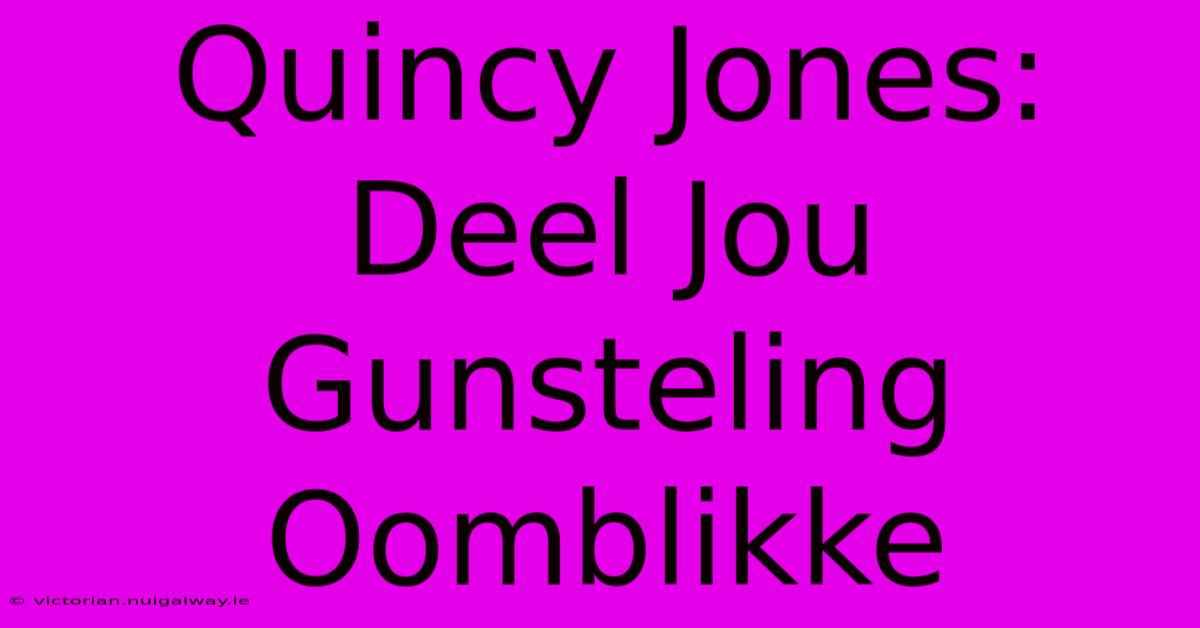 Quincy Jones: Deel Jou Gunsteling Oomblikke