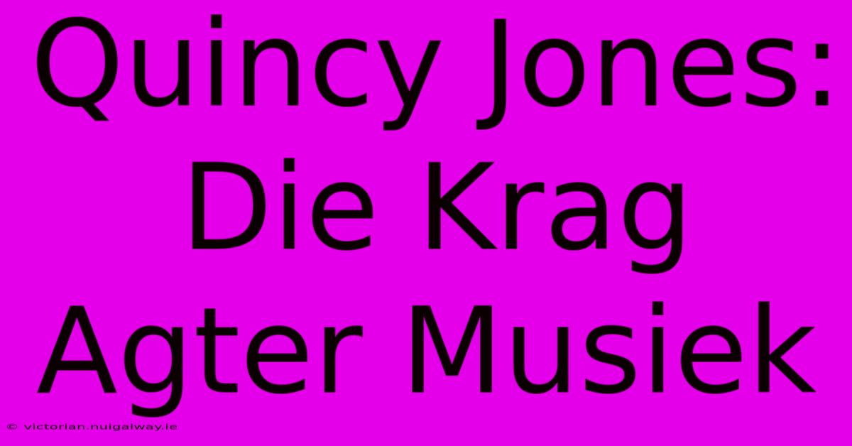 Quincy Jones: Die Krag Agter Musiek