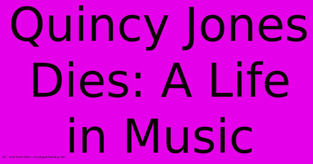 Quincy Jones Dies: A Life In Music