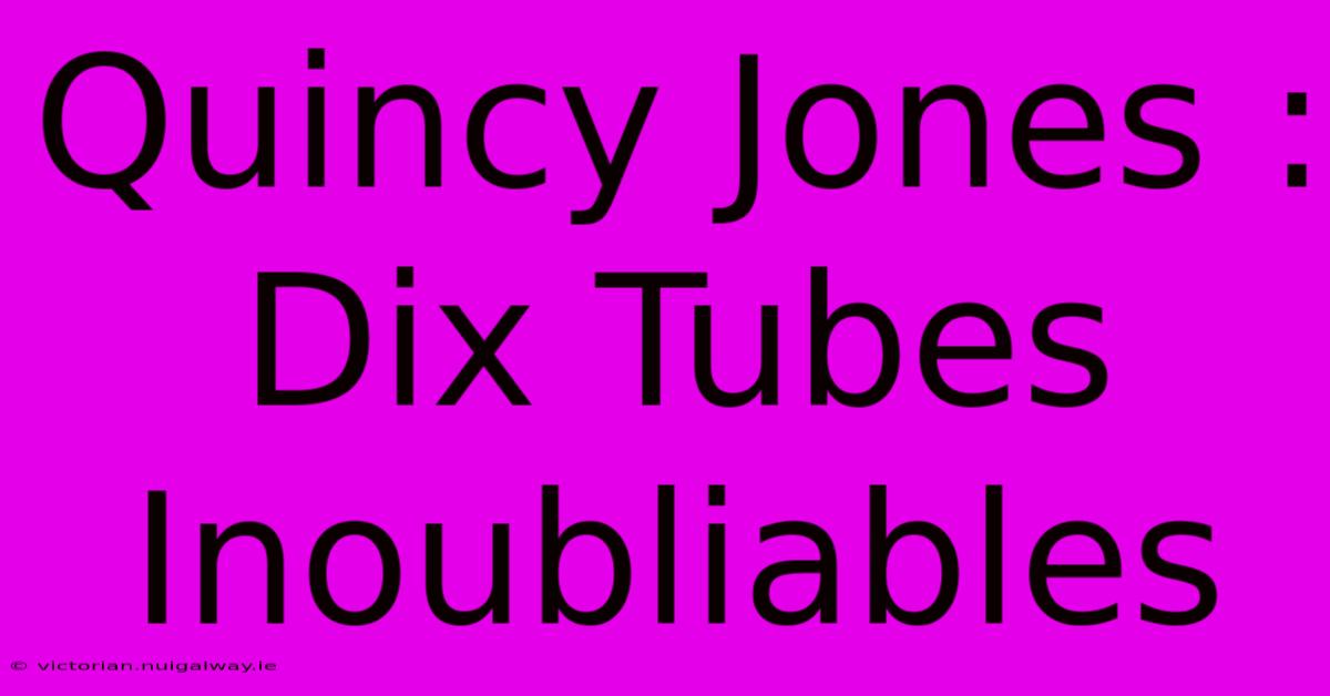 Quincy Jones : Dix Tubes Inoubliables