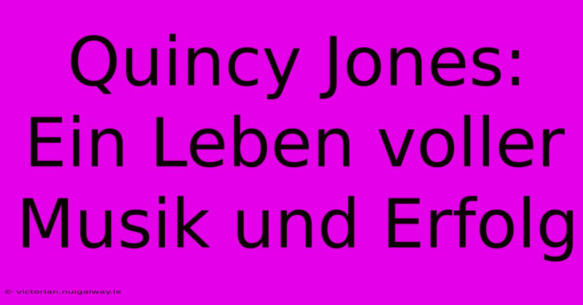 Quincy Jones: Ein Leben Voller Musik Und Erfolg 