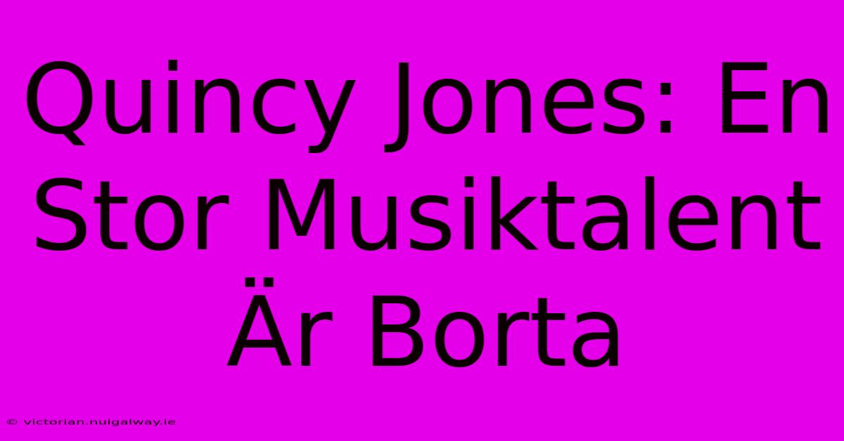 Quincy Jones: En Stor Musiktalent Är Borta