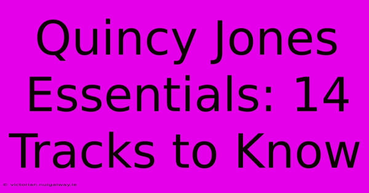 Quincy Jones Essentials: 14 Tracks To Know