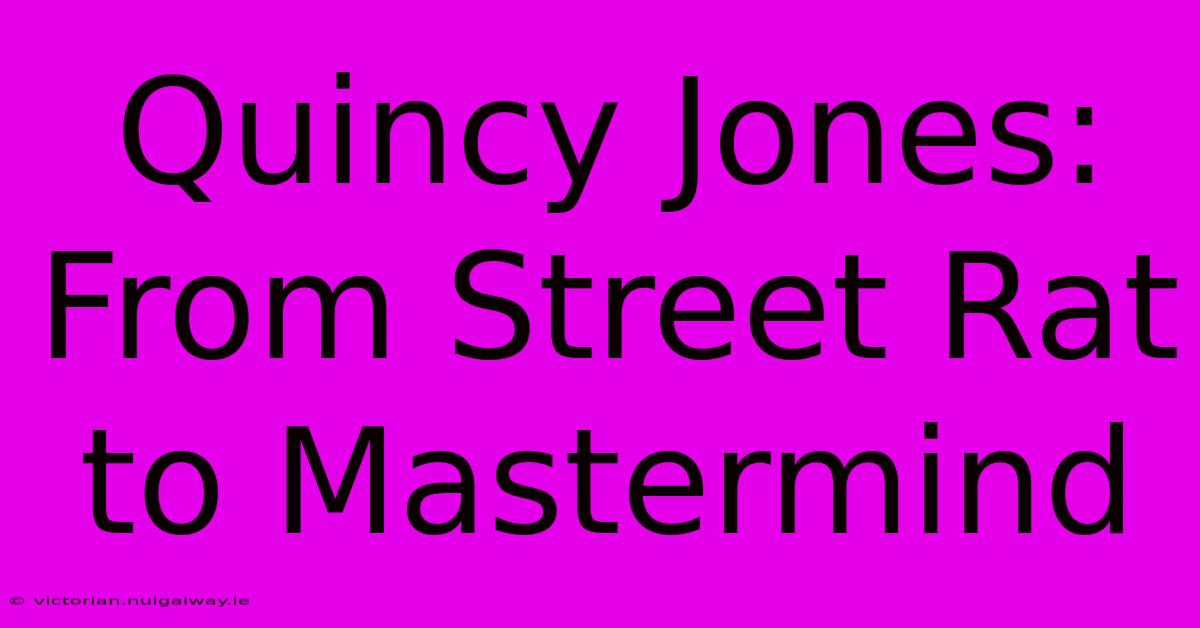 Quincy Jones: From Street Rat To Mastermind 