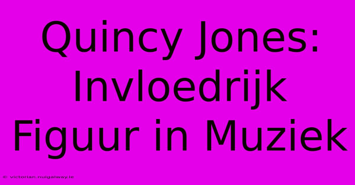 Quincy Jones: Invloedrijk Figuur In Muziek