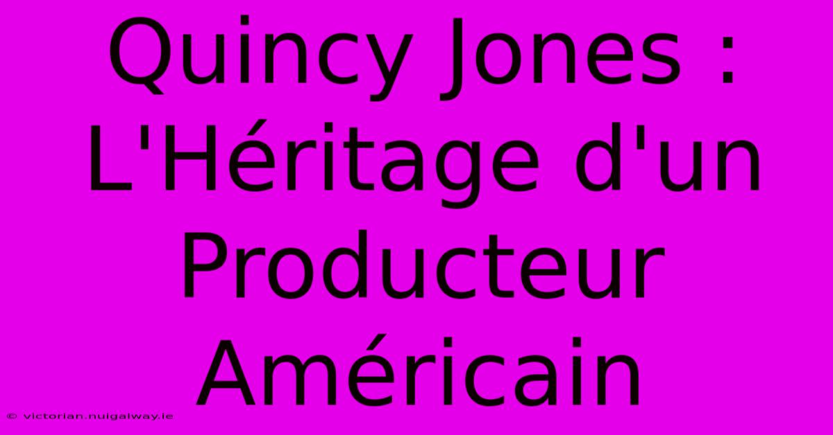 Quincy Jones : L'Héritage D'un Producteur Américain 