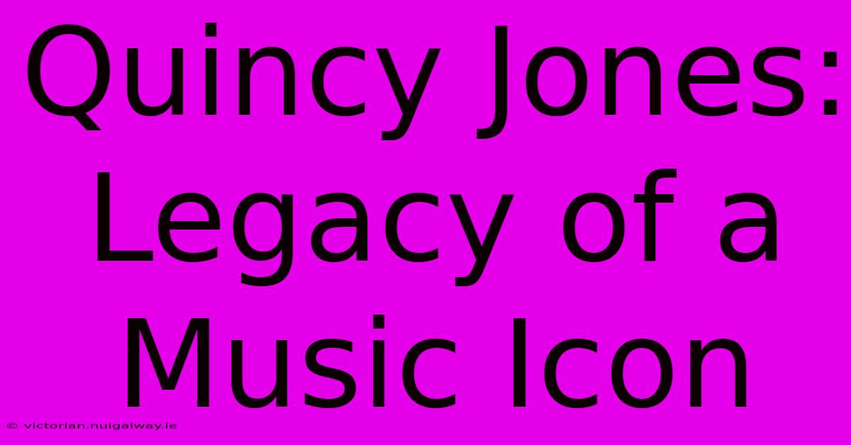 Quincy Jones: Legacy Of A Music Icon