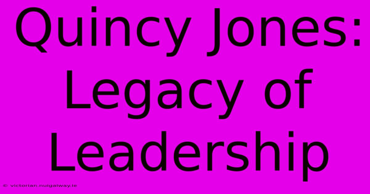 Quincy Jones: Legacy Of Leadership 