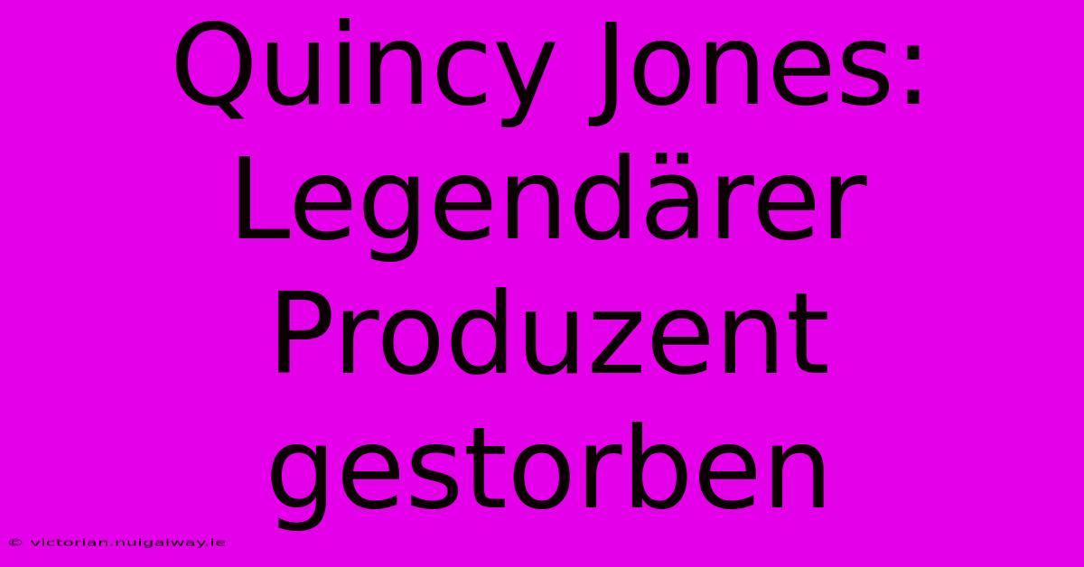 Quincy Jones: Legendärer Produzent Gestorben