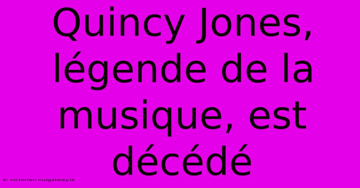 Quincy Jones, Légende De La Musique, Est Décédé