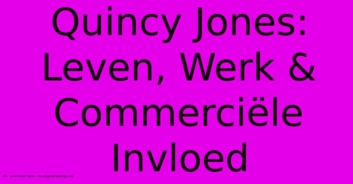 Quincy Jones: Leven, Werk & Commerciële Invloed 