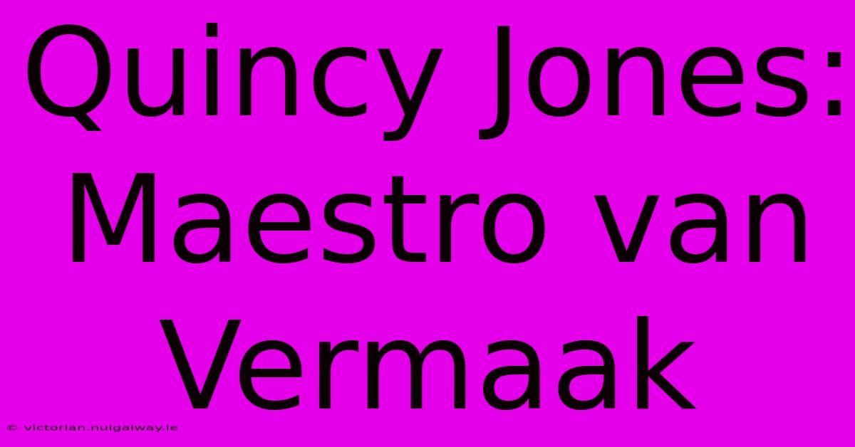 Quincy Jones: Maestro Van Vermaak