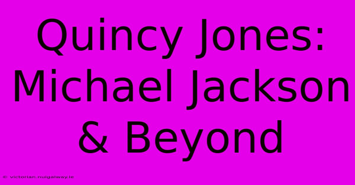 Quincy Jones: Michael Jackson & Beyond