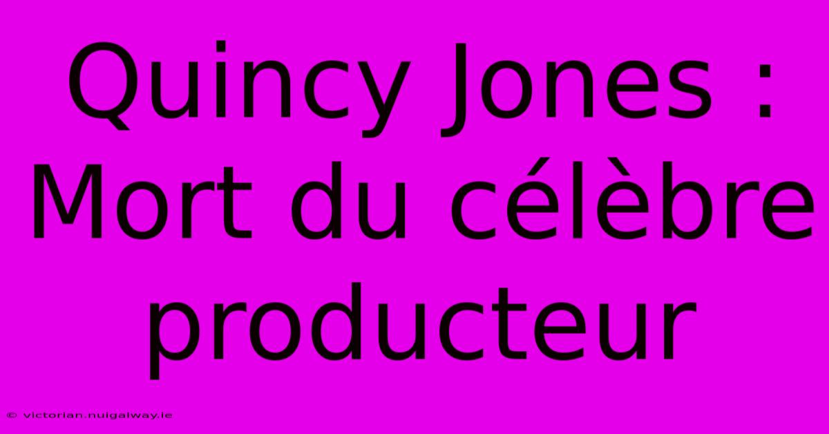 Quincy Jones : Mort Du Célèbre Producteur