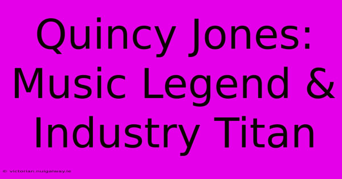 Quincy Jones: Music Legend & Industry Titan