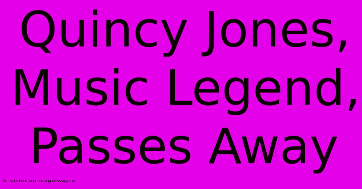 Quincy Jones, Music Legend, Passes Away 