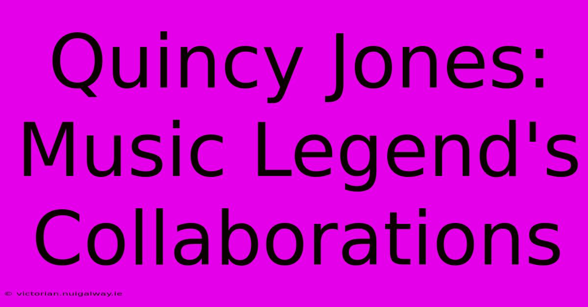 Quincy Jones: Music Legend's Collaborations