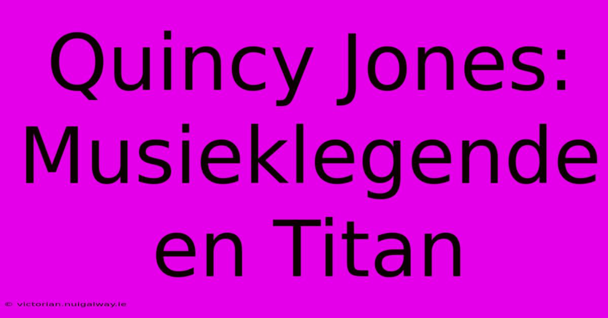 Quincy Jones: Musieklegende En Titan