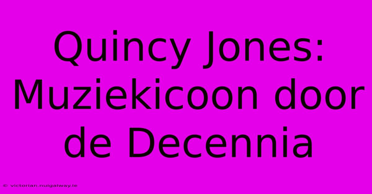 Quincy Jones: Muziekicoon Door De Decennia 