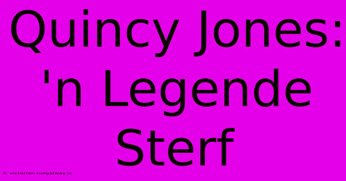 Quincy Jones: 'n Legende Sterf