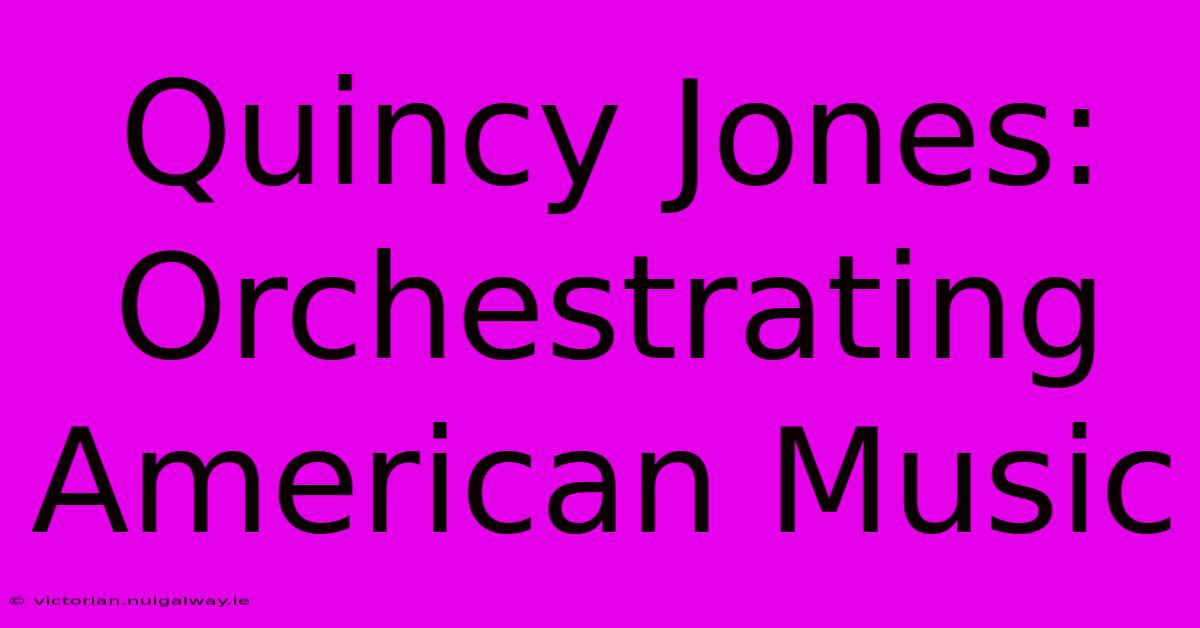 Quincy Jones: Orchestrating American Music