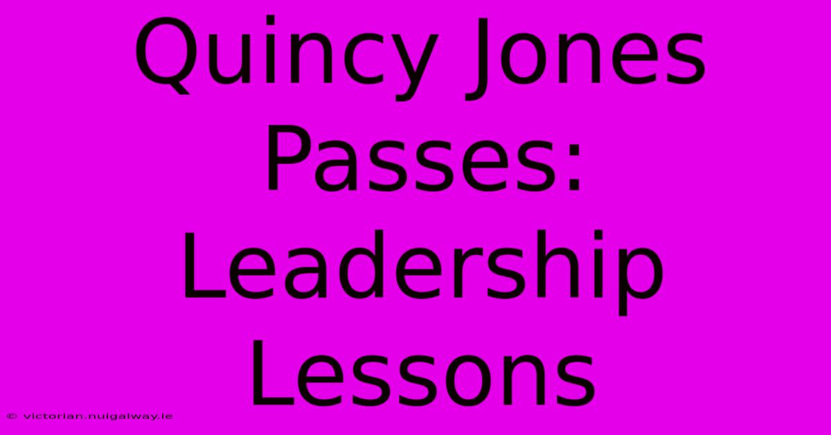 Quincy Jones Passes: Leadership Lessons