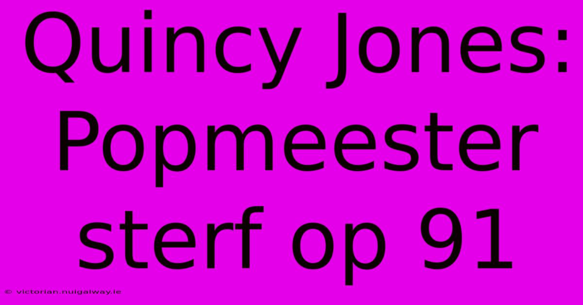 Quincy Jones: Popmeester Sterf Op 91