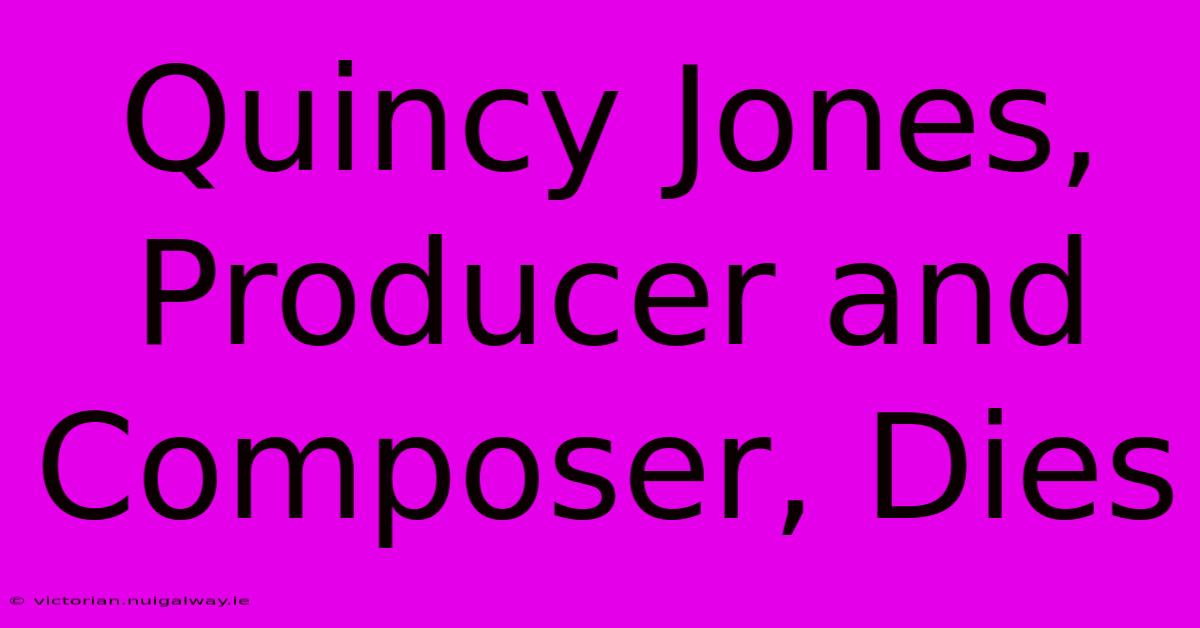 Quincy Jones, Producer And Composer, Dies 