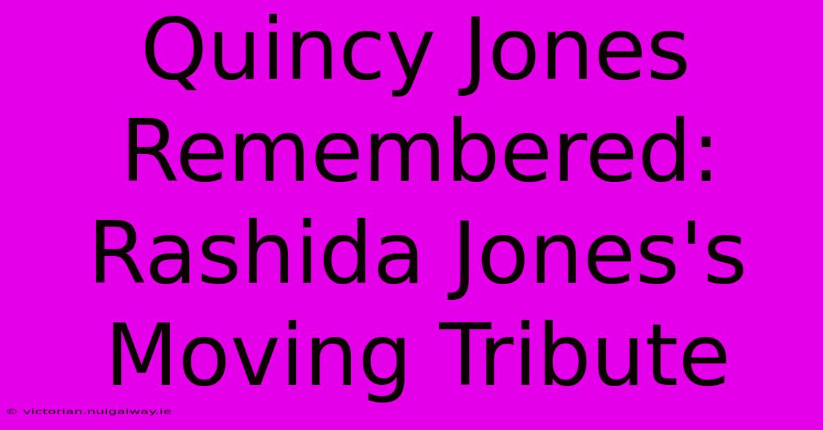 Quincy Jones Remembered: Rashida Jones's Moving Tribute 