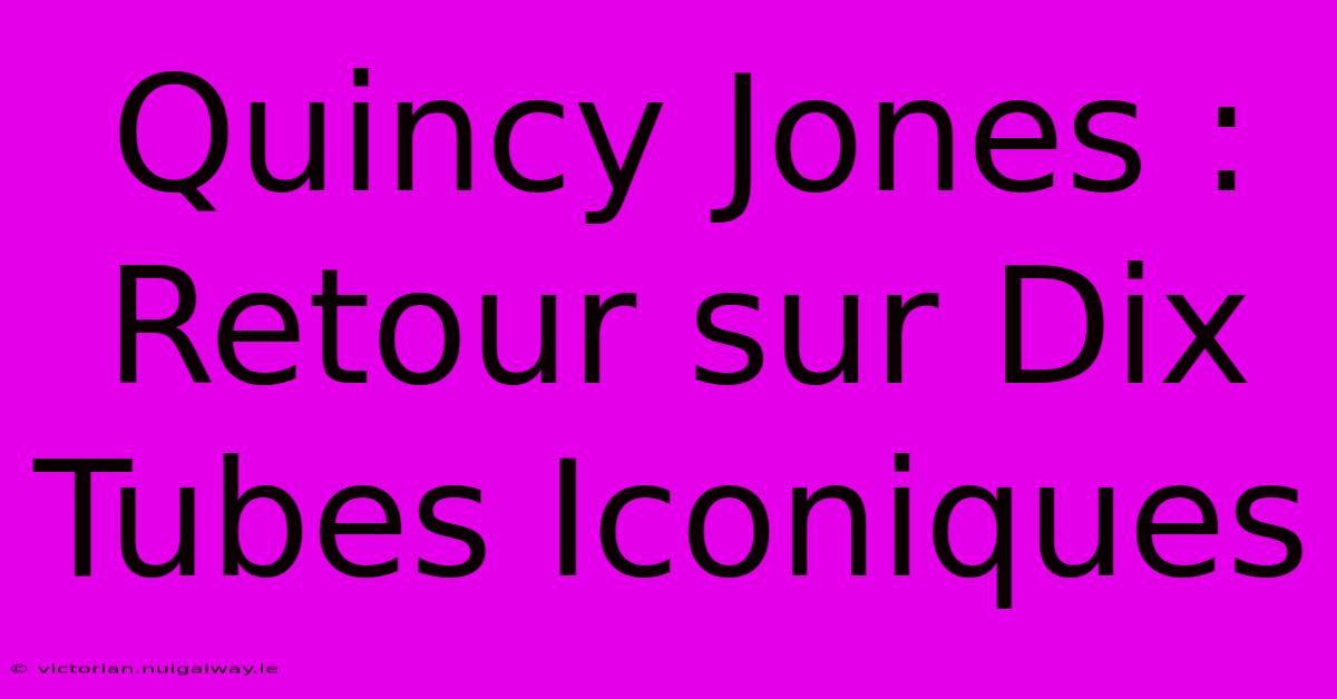 Quincy Jones : Retour Sur Dix Tubes Iconiques