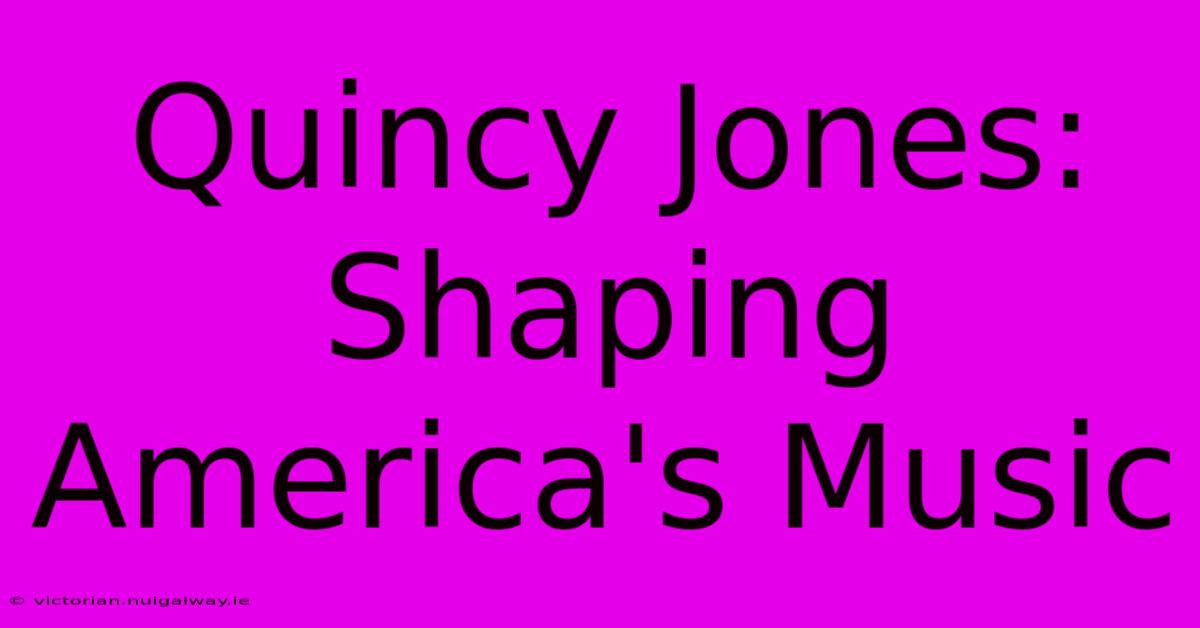 Quincy Jones: Shaping America's Music