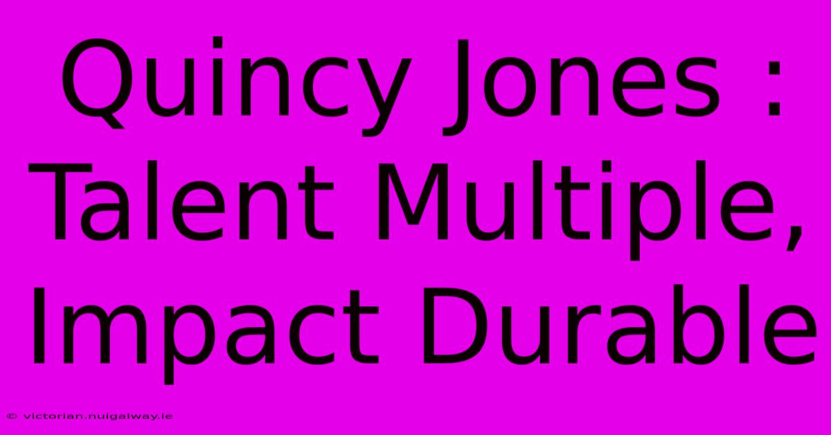 Quincy Jones : Talent Multiple, Impact Durable