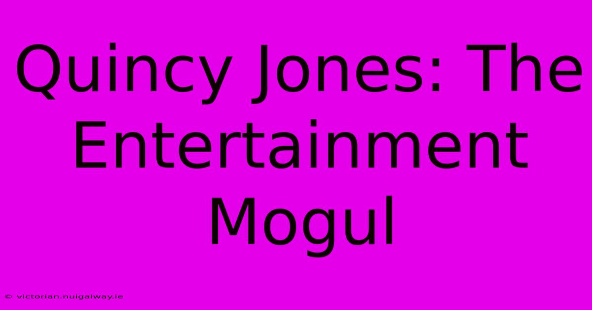 Quincy Jones: The Entertainment Mogul 