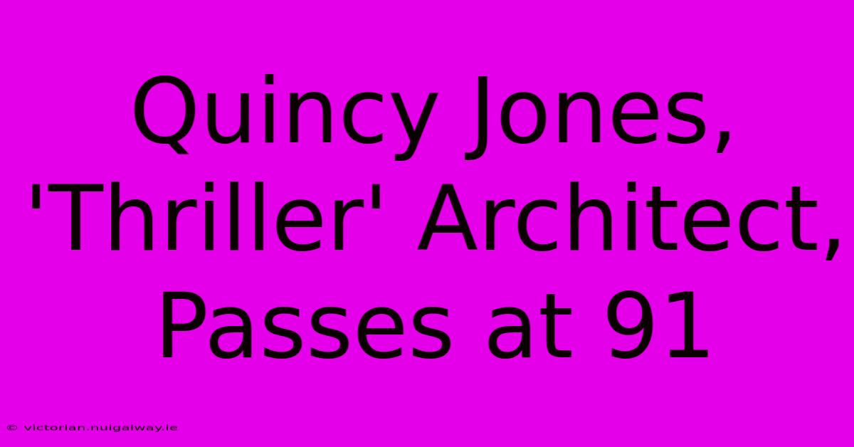 Quincy Jones, 'Thriller' Architect, Passes At 91