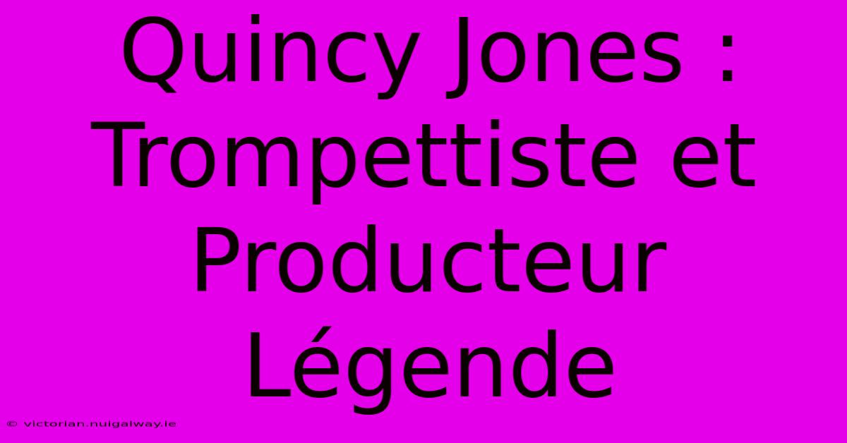 Quincy Jones : Trompettiste Et Producteur Légende