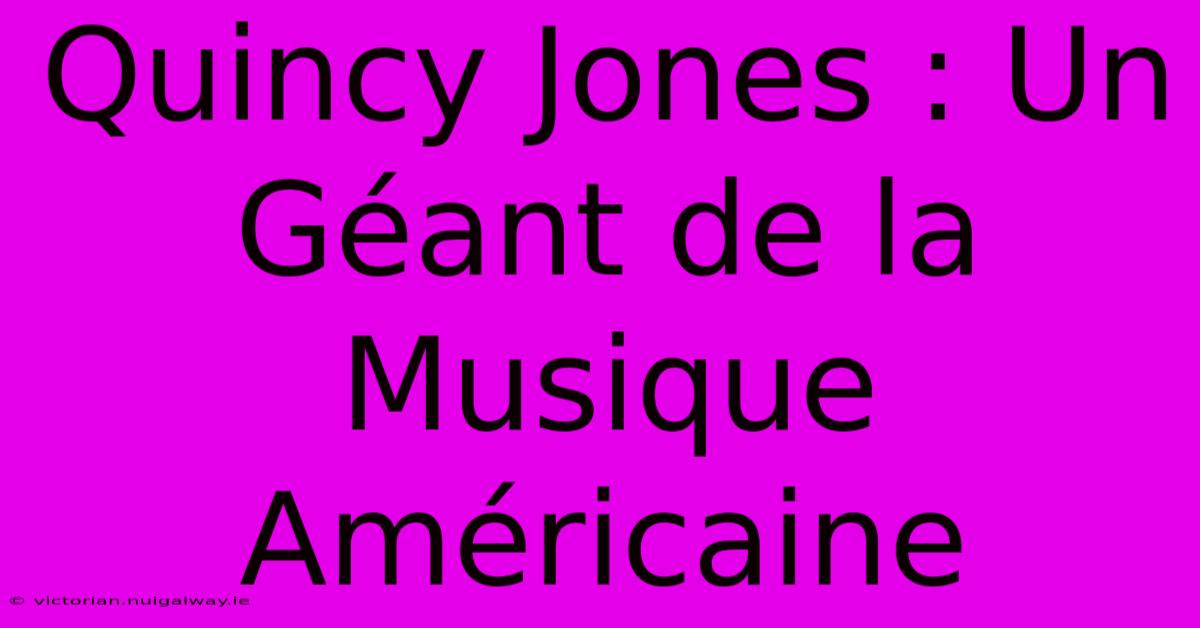 Quincy Jones : Un Géant De La Musique Américaine