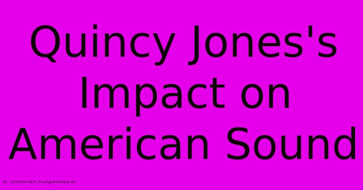 Quincy Jones's Impact On American Sound