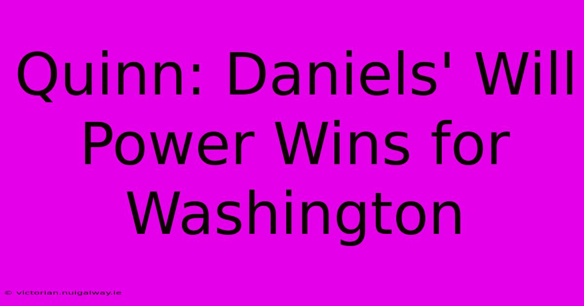 Quinn: Daniels' Will Power Wins For Washington