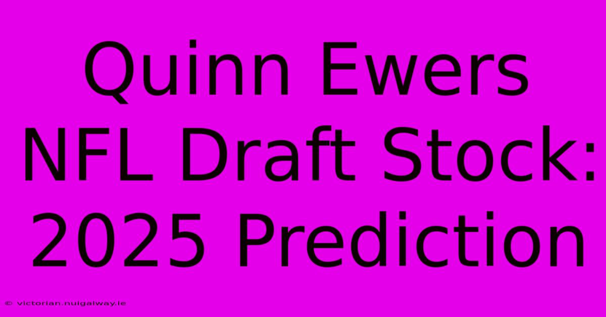 Quinn Ewers NFL Draft Stock: 2025 Prediction