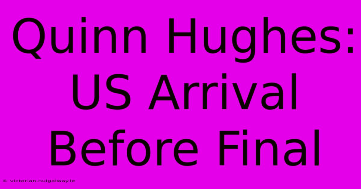 Quinn Hughes: US Arrival Before Final