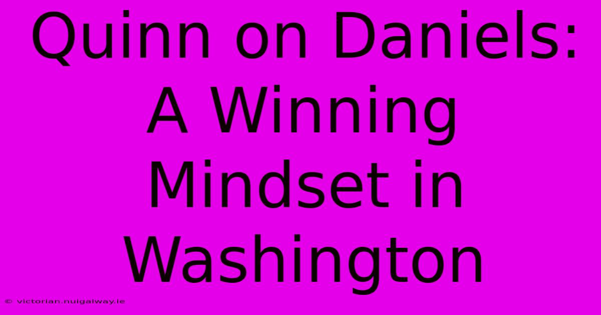 Quinn On Daniels:  A Winning Mindset In Washington