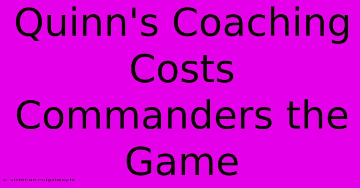 Quinn's Coaching Costs Commanders The Game