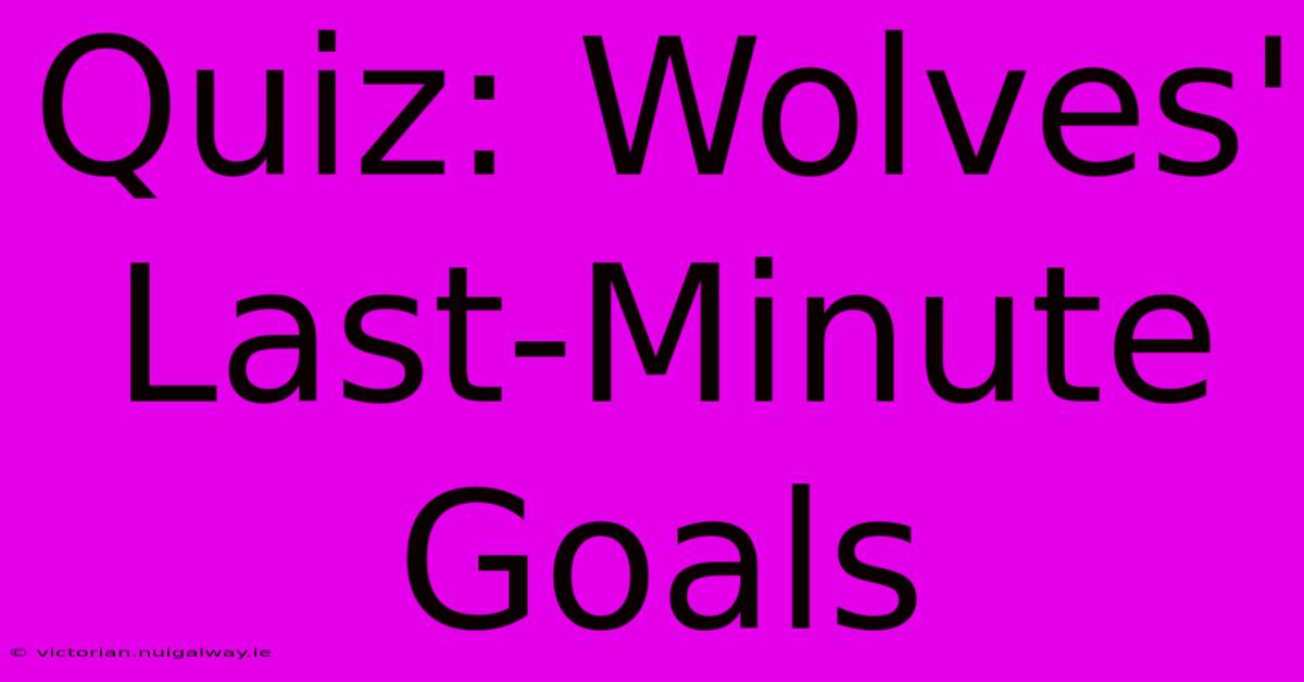 Quiz: Wolves' Last-Minute Goals