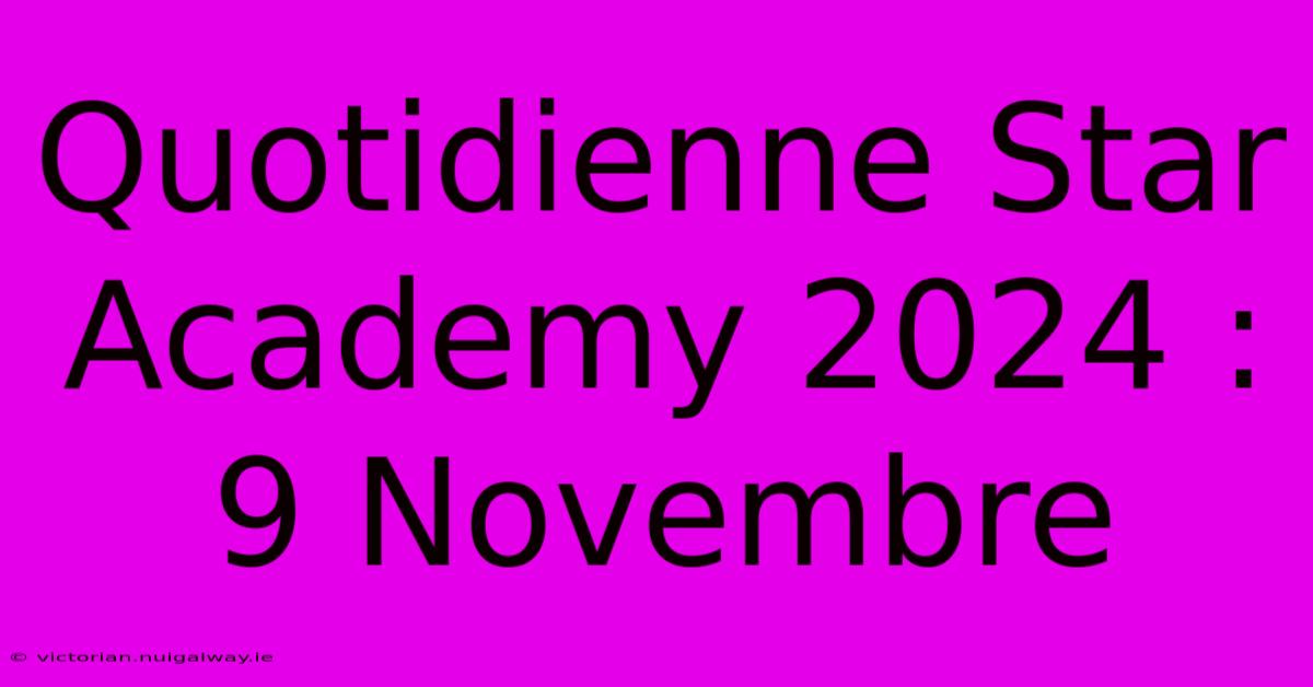 Quotidienne Star Academy 2024 : 9 Novembre 