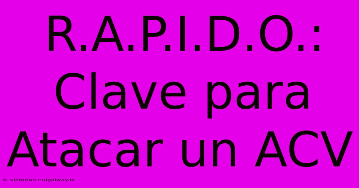 R.A.P.I.D.O.: Clave Para Atacar Un ACV