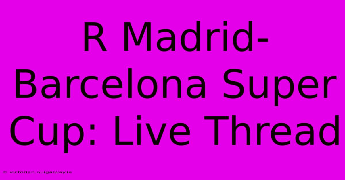 R Madrid-Barcelona Super Cup: Live Thread